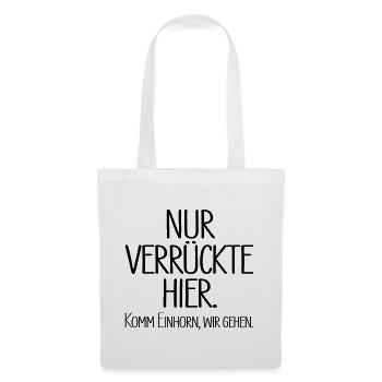 Nur verrückte hier. Komm Einhorn, wir gehen. - Stoffbeutel - Weiß - Vorne