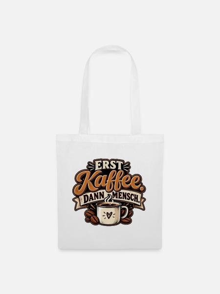 Erst Kaffee. Dann Mensch. Kaffeetrinker - Stoffbeutel - Weiß