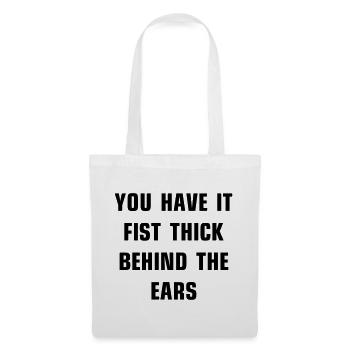 You have it fist thick behind the ears - Stoffbeutel - Weiß - Vorne