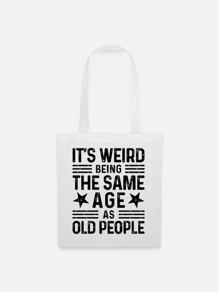 It's weird being the same age as old people - Stoffbeutel - Weiß