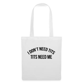 I don't need tits tits need me - Tote Bag - white - Front