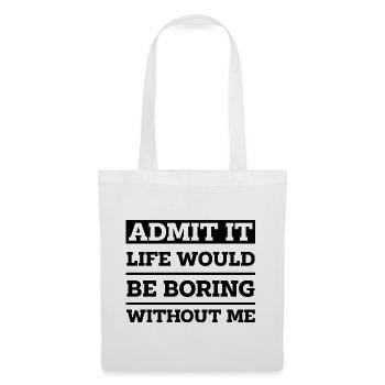 Admit It Life Would Be Boring Without Me - Funny - Tote Bag - white - Front