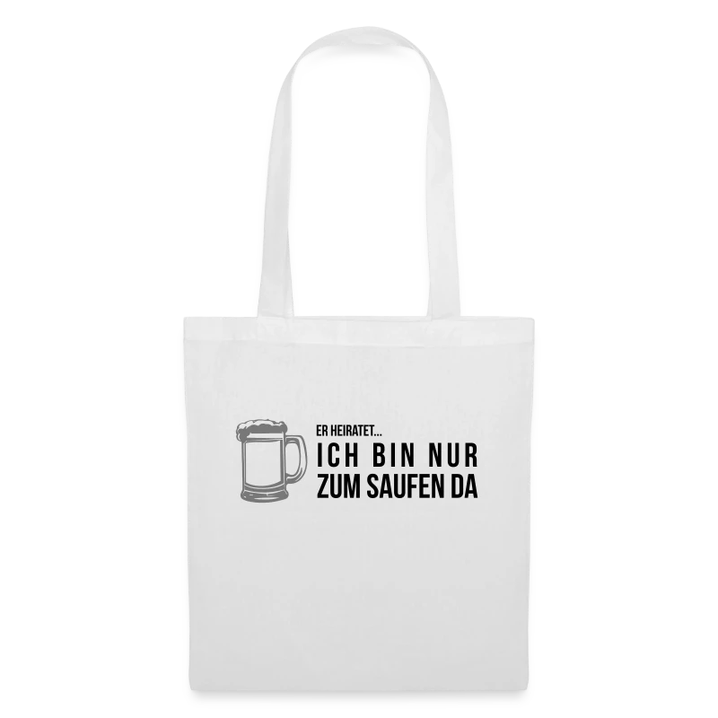 Er heiratet, ich bin nur zum Saufen da - Stoffbeutel