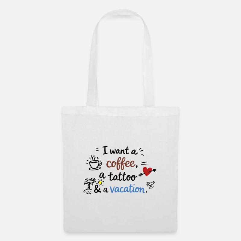 I Want a Coffee, a Tattoo and a Vacation - Stoffbeutel - Weiß