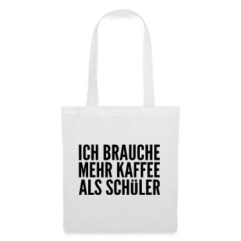 Ich brauche mehr Kaffee als Schüler - Stoffbeutel - Weiß - Vorne