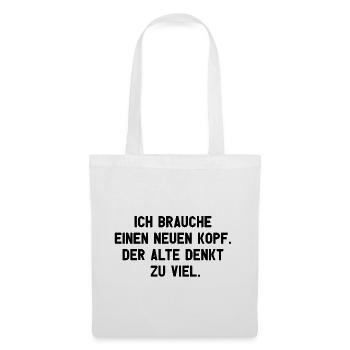 Ich brauche einen neuen Kopf. Der alte denkt.. - Stoffbeutel - Weiß - Vorne