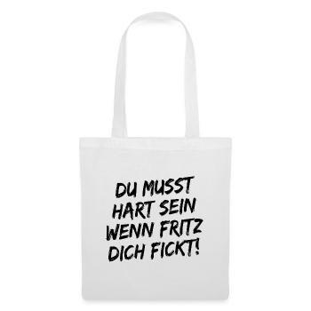 Du Musst Hart Sein Wenn Fritz Dich Fickt! Schwarz - Stoffbeutel - Weiß - Vorne