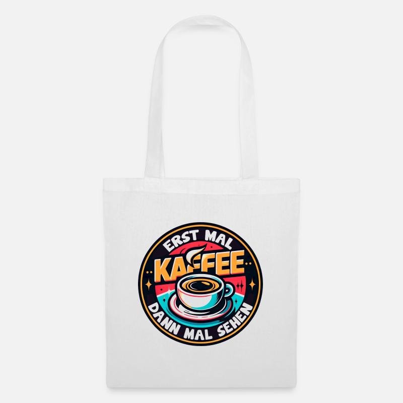 Erst mal Kaffee - dann mal sehen Kaffeemotiv - Stoffbeutel - Weiß