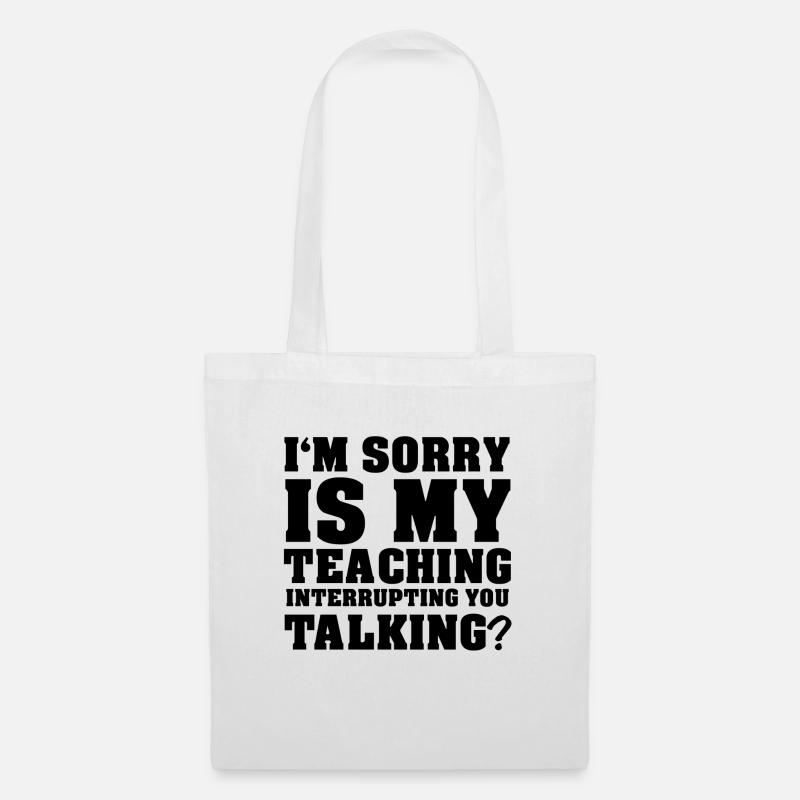 Is my teaching interrupting you talking? Design - Stoffbeutel - Weiß