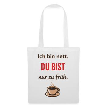 Ich bin nett, du bist nur zu früh – Lustiger Kaffe - Stoffbeutel - Weiß - Vorne