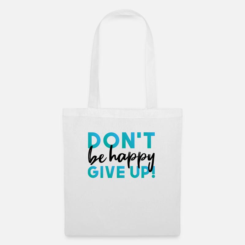 Don't be happy. Give up. - Stoffbeutel - Weiß