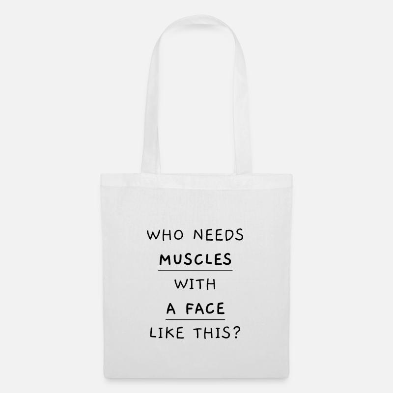who needs muscles with a face like this Black - Stoffbeutel - Weiß