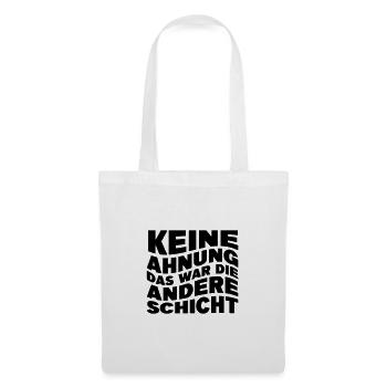 Keine Ahnung das war die andere Schicht - Stoffbeutel - Weiß - Vorne