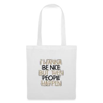 Sarcasm Gift Wanna Be Nice Then People Happen - Tote Bag - white - Front