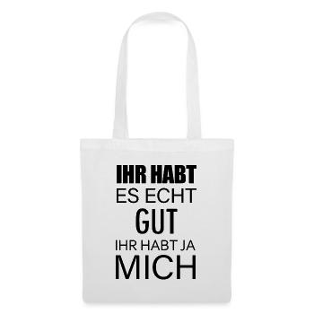 Ihr habt es Echt Gut Ihr habt ja Mich - Stoffbeutel - Weiß - Vorne