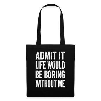 Admit It Life Would Be Boring Without Me Text Quot - Tote Bag - black - Front