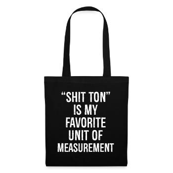 shit ton is my favorite unite of measurement funny - Tote Bag - black - Front