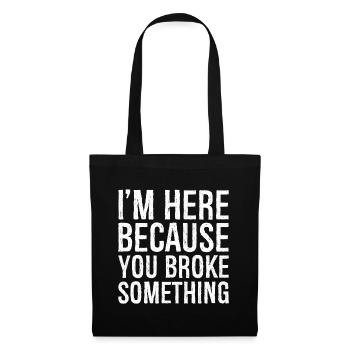 I'm here because you broke something - Tote Bag - black - Front