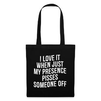 I love it when Just my presence pisses someone off - Stoffbeutel - Schwarz - Vorne