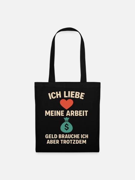 Ich Liebe Meine Arbeit Geld brauch ich trotzdem - Stoffbeutel - Schwarz