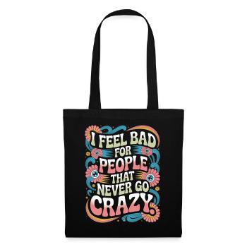 I Feel Bad For People That Never Go Crazy Verrückt - Tote Bag - black - Front
