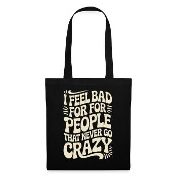 I Feel Bad For People That Never Go Crazy Verrückt - Tote Bag - black - Front