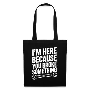 I’m Here Because You Broke Something - Tote Bag - black - Front