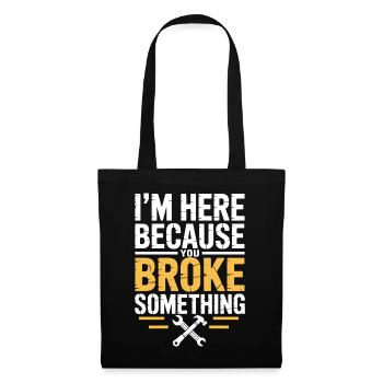 I'm Here Because You Broke Something Funny Repair - Tote Bag - black - Front