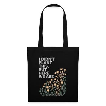 I Didn't Plant This, Here We Are Floral - Tote Bag - black - Front