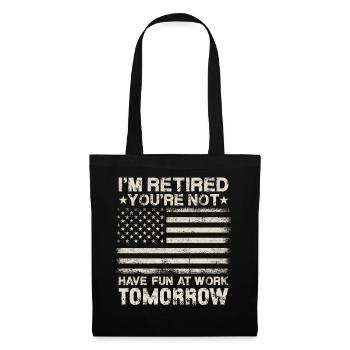 I'm Retired You're Not Have Fun At Work Tomorrow - Stoffbeutel - Schwarz - Vorne