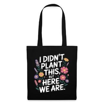 I Didn't Plant This Floral Quote - Tote Bag - black - Front