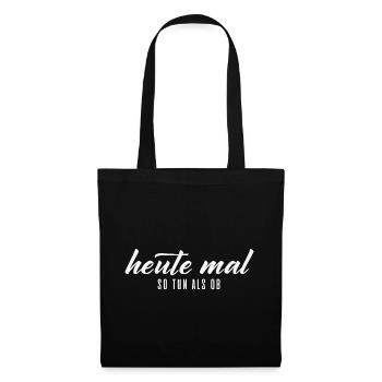 Heute mal so tun als ob – Typografie - Stoffbeutel - Schwarz - Vorne