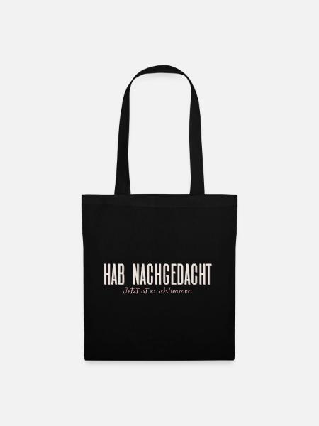Hab nachgedacht–Jetzt ist es schlimmer Typografie - Stoffbeutel - Schwarz