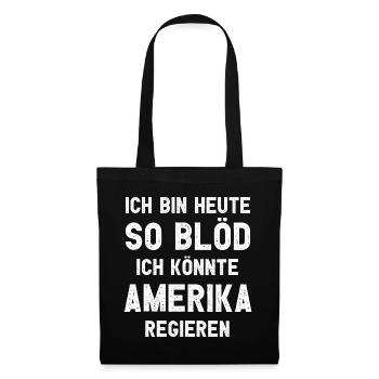 Ich bin heute so blöd ich könnte Amerika regieren - Stoffbeutel - Schwarz - Vorne