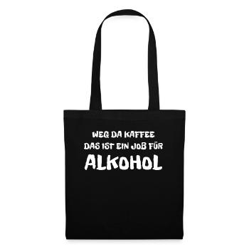Weg Da Kaffee Das Ist Ein Job Für Alkohol - Spruch - Stoffbeutel - Schwarz - Vorne
