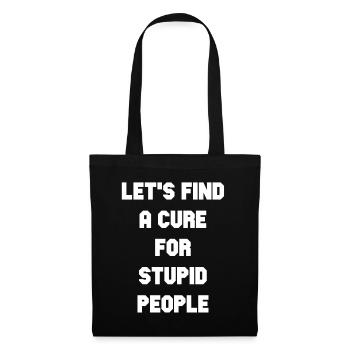 Let's find a cure for stupid People - Funny Quote - Tote Bag - black - Front