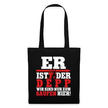 Er ist der Depp wir sind nur zum saufen hier - Stoffbeutel - Schwarz - Vorne