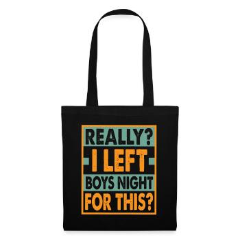 Really? I Left Boys Night For This? - Funny - Stoffbeutel - Schwarz - Vorne