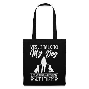 Yes, I Talk To My Dog Do You Have A Problem With T - Tote Bag - black - Front