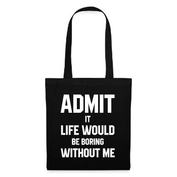 Admit It Life Would Be Boring Without Me - Funny S - Tote Bag - black - Front