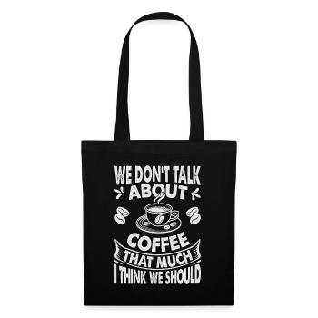 We Don't Talk About Coffee That Much I Think We Sh - Stoffbeutel - Schwarz - Vorne