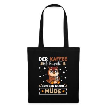 Der Kaffee ist kaputt Ich bin noch Müde - Stoffbeutel - Schwarz - Vorne