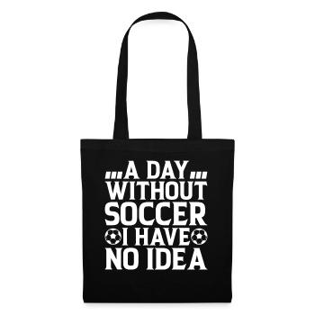 A Day Without Soccer I Have No Idea - Soccer Playe - Tote Bag - black - Front