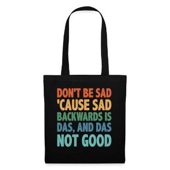 Don't Be Sad 'Cause Sad Backwards Is Das 2 - Stoffbeutel - Schwarz - Vorne