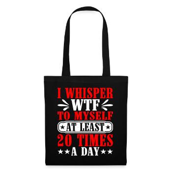 I Whisper WTF To Myself At Least 20 Times A Day - Tote Bag - black - Front