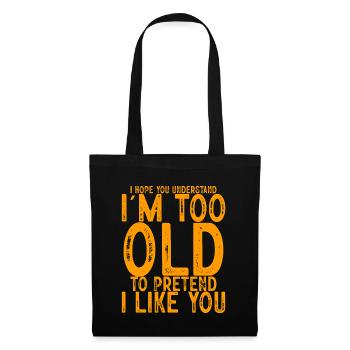 I'm Too Old To Pretend I Like You 4 - Stoffbeutel - Schwarz - Vorne