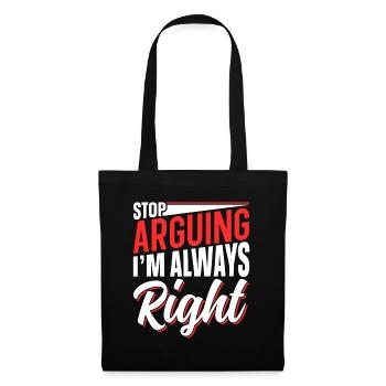 Stop arguing I'm always right - Tote Bag - black - Front