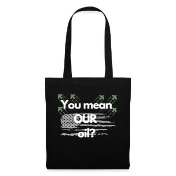 You mean OUR oil? - Tote Bag - black - Front