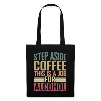 Step Aside Coffee, This Is A Job For Alcohol 2 - Tote Bag - black - Front