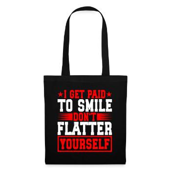 I Get Paid To Smile, Don't Flatter Yourself 2 - Tote Bag - black - Front